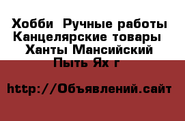 Хобби. Ручные работы Канцелярские товары. Ханты-Мансийский,Пыть-Ях г.